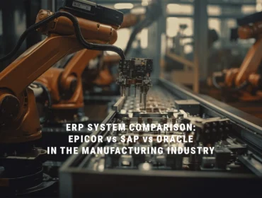 ERP System Comparison- Epicor vs SAP vs Oracle in the Manufacturing Industry